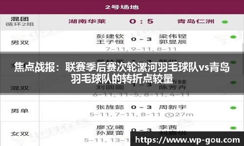 焦点战报：联赛季后赛次轮漯河羽毛球队vs青岛羽毛球队的转折点较量