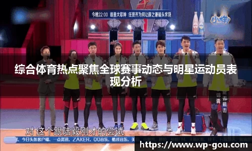 综合体育热点聚焦全球赛事动态与明星运动员表现分析